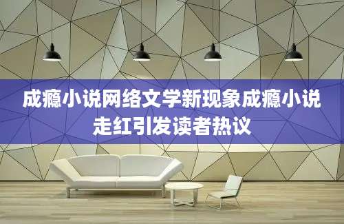 成瘾小说网络文学新现象成瘾小说走红引发读者热议