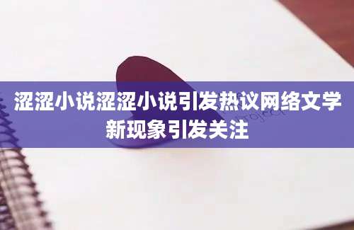 涩涩小说涩涩小说引发热议网络文学新现象引发关注